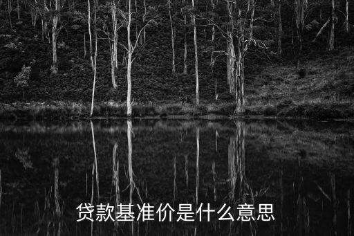貸款基準是什么意思，貸款基準價是什么意思