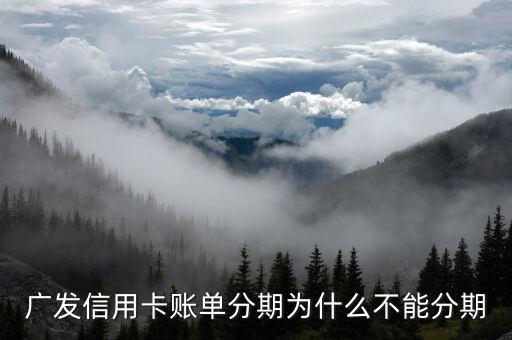 廣發(fā)信用卡賬單分期為什么不能分期