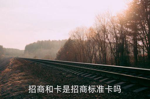 招商和卡是招商標準卡嗎