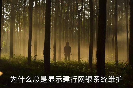 為什么總是顯示建行網(wǎng)銀系統(tǒng)維護(hù)
