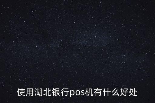 使用湖北銀行pos機(jī)有什么好處