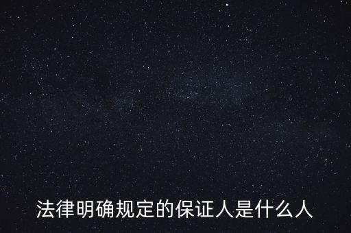 法律明確規(guī)定的保證人是什么人