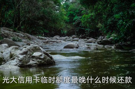 光大信用卡臨時額度最晚什么時候還款