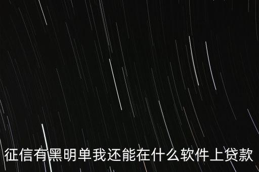 征信有黑明單我還能在什么軟件上貸款