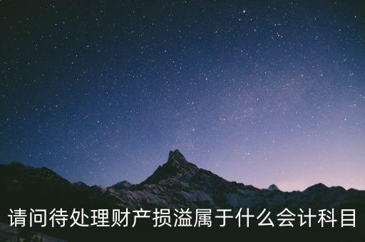 請(qǐng)問(wèn)待處理財(cái)產(chǎn)損溢屬于什么會(huì)計(jì)科目