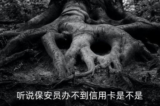 聽(tīng)說(shuō)保安員辦不到信用卡是不是
