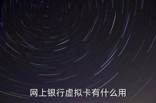 虛擬信用卡有什么用途，網(wǎng)上銀行虛擬卡有什么用