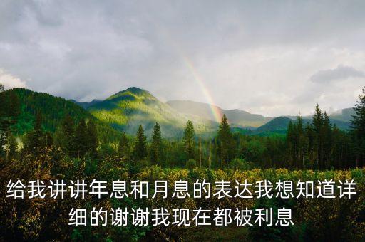 給我講講年息和月息的表達我想知道詳細的謝謝我現(xiàn)在都被利息