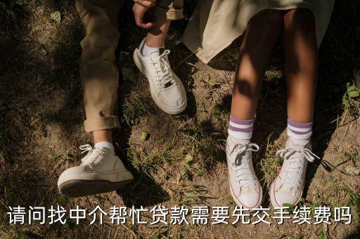 請(qǐng)問找中介幫忙貸款需要先交手續(xù)費(fèi)嗎