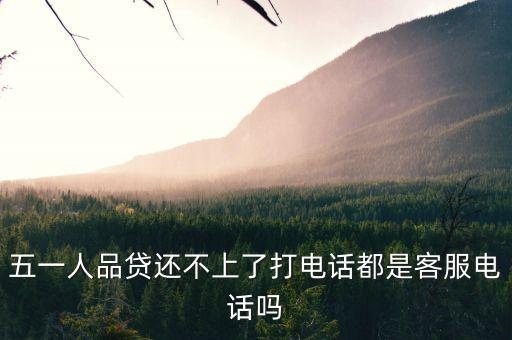 五一人品貸還不上了打電話都是客服電話嗎