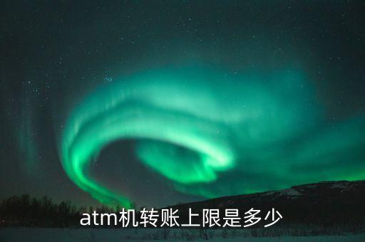 atm機(jī)轉(zhuǎn)賬上限是多少