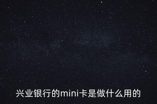 興業(yè)的虛擬卡什么東西，興業(yè)銀行的mini卡是做什么用的