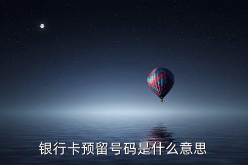 銀行卡預(yù)留號(hào)碼是什么意思