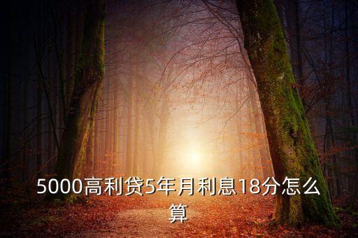 5000高利貸5年月利息18分怎么算