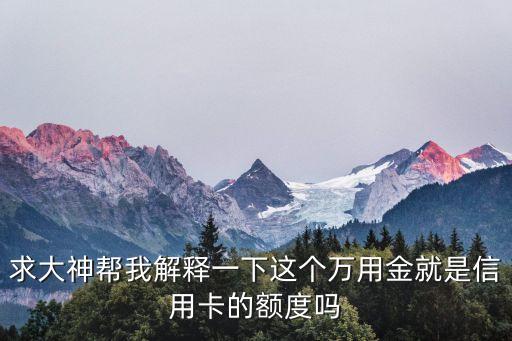固定萬用金什么意思，求大神幫我解釋一下這個萬用金就是信用卡的額度嗎