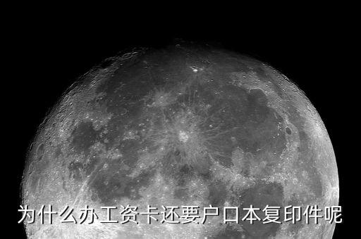 辦工資卡為什么得本人，為什么辦工資卡還要戶口本復印件呢