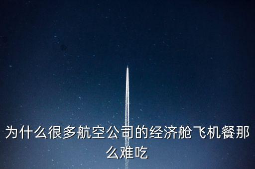 為什么很多航空公司的經(jīng)濟(jì)艙飛機(jī)餐那么難吃