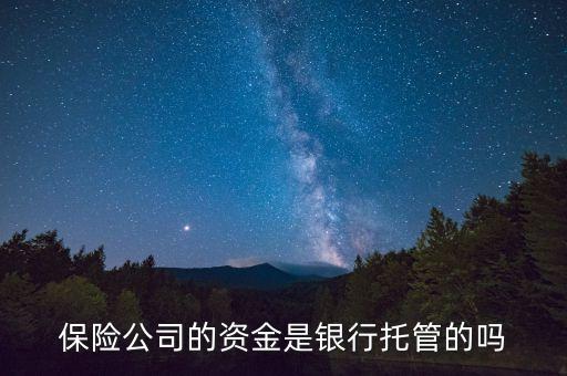保險(xiǎn)公司的資金是銀行托管的嗎