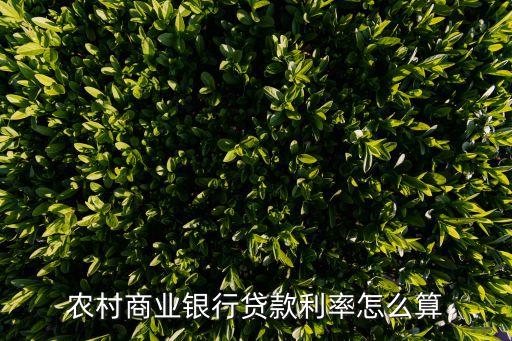 農(nóng)村商業(yè)銀行貸款利率怎么算