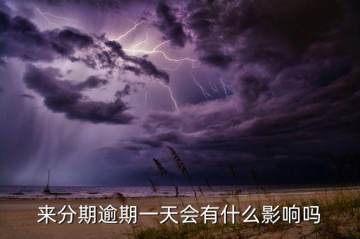逾期1天有什么影響嗎，來(lái)分期逾期一天會(huì)有什么影響嗎