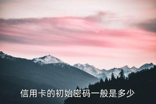 招行信用卡原始密碼是什么，招行查詢密碼的原始密碼是什么