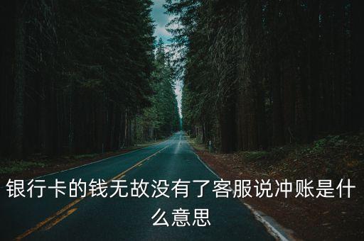 銀行卡的錢無(wú)故沒有了客服說(shuō)沖賬是什么意思