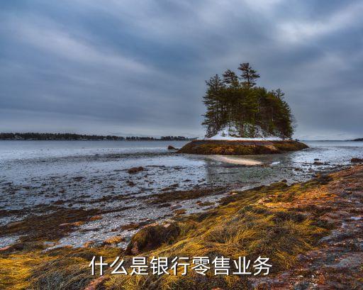 什么是銀行零售業(yè)務(wù)