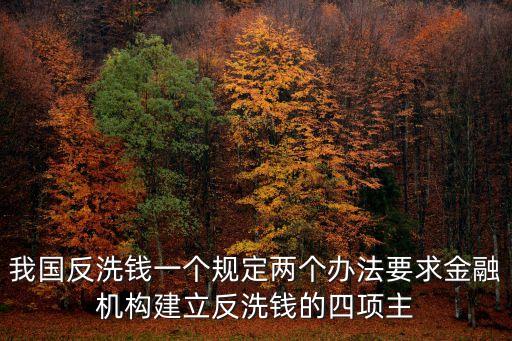 我國(guó)反洗錢一個(gè)規(guī)定兩個(gè)辦法要求金融機(jī)構(gòu)建立反洗錢的四項(xiàng)主