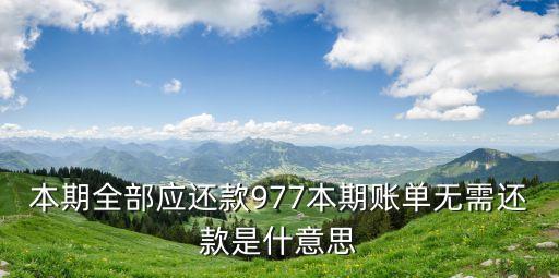 本期全部應(yīng)還款977本期賬單無(wú)需還款是什意思