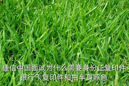 捷信中國(guó)面試為什么需要身份證復(fù)印件銀行卡復(fù)印件和拍半身照急