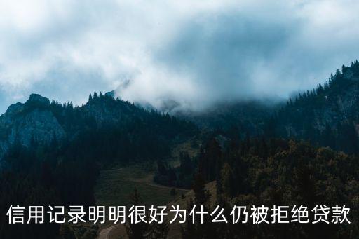 信用記錄明明很好為什么仍被拒絕貸款