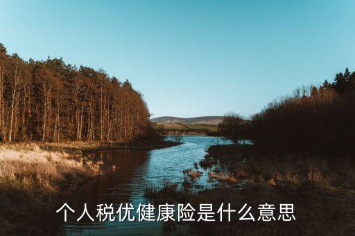 個(gè)人稅優(yōu)健康險(xiǎn)是什么意思