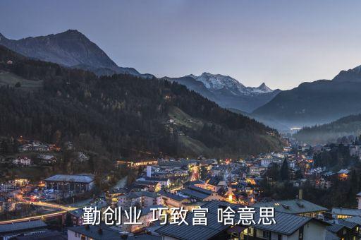 勤創(chuàng)業(yè) 巧致富 啥意思