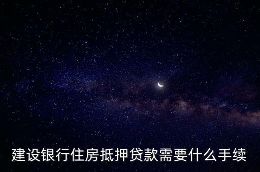 建行房貸需要什么證件，建設(shè)銀行貸款要辦什么手續(xù)