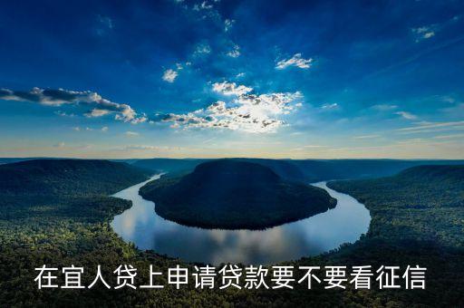 在宜人貸上申請貸款要不要看征信