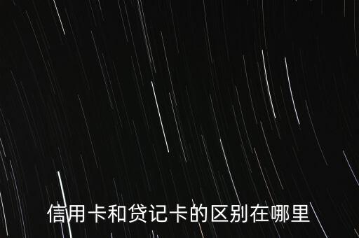 信用卡和貸記卡的區(qū)別在哪里