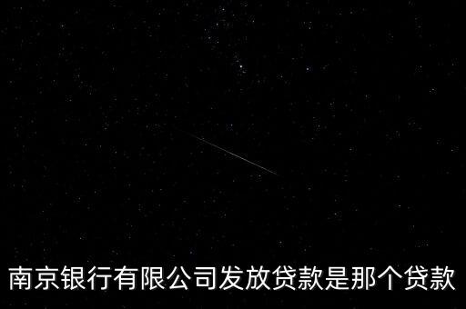 南京銀行有限公司發(fā)放貸款是那個(gè)貸款