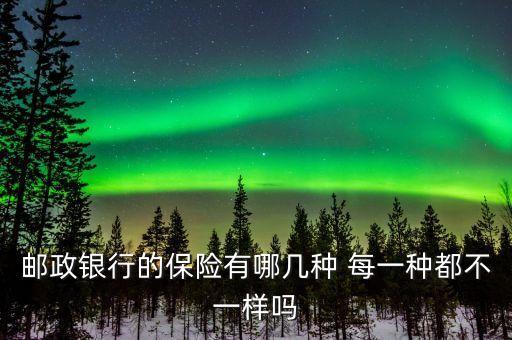 郵政銀行的保險有哪幾種 每一種都不一樣嗎