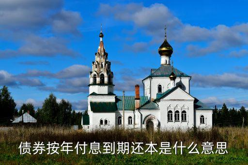 債券按年付息到期還本是什么意思