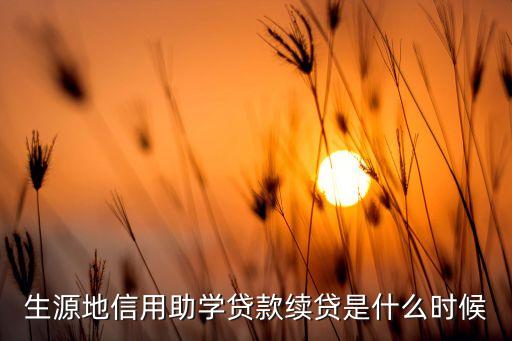什么時(shí)候續(xù)貸，湖北2010年生源地助學(xué)貸款續(xù)貸什么時(shí)候開始