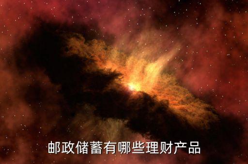 郵政儲(chǔ)蓄有哪些理財(cái)產(chǎn)品