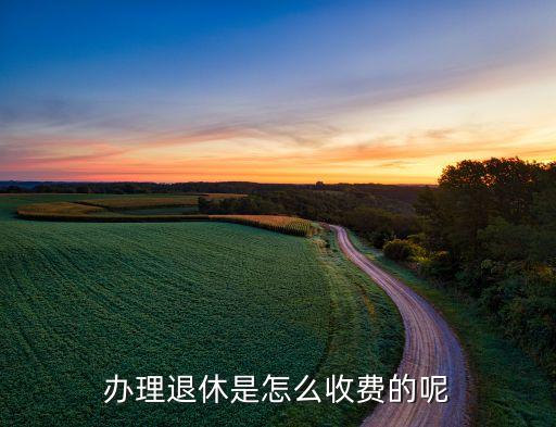 養(yǎng)老退休要什么手續(xù)費，辦理城鎮(zhèn)企業(yè)職工養(yǎng)老保險退休時需要交手續(xù)費嗎
