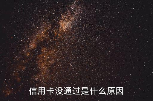 信用卡通過不了的原因是什么原因是什么，信用卡沒通過是什么原因