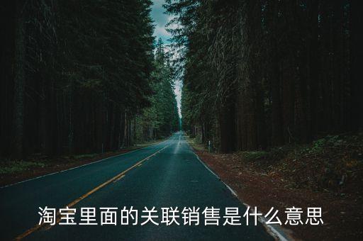 淘寶里面的關(guān)聯(lián)銷售是什么意思