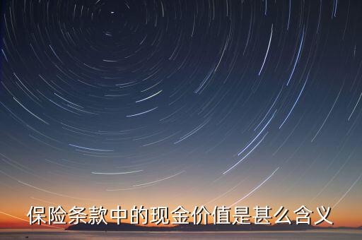 保險條款中的現(xiàn)金價值是甚么含義