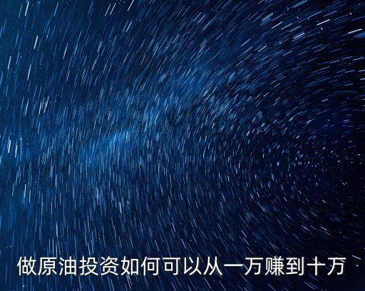 做原油投資如何可以從一萬(wàn)賺到十萬(wàn)