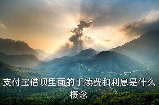 螞蟻借唄手續(xù)費(fèi)是什么意思，支付寶借唄里面的手續(xù)費(fèi)和利息是什么概念