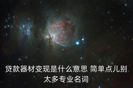 貸款器材變現(xiàn)是什么意思 簡單點兒別太多專業(yè)名詞