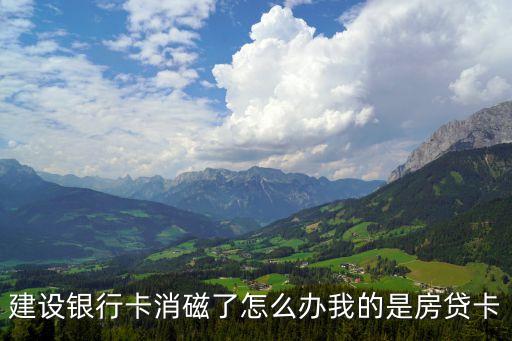 建行卡消磁了怎么補(bǔ)辦，建設(shè)銀行卡消磁了怎么辦我的是房貸卡