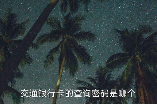 交通銀行卡的查詢密碼是哪個(gè)